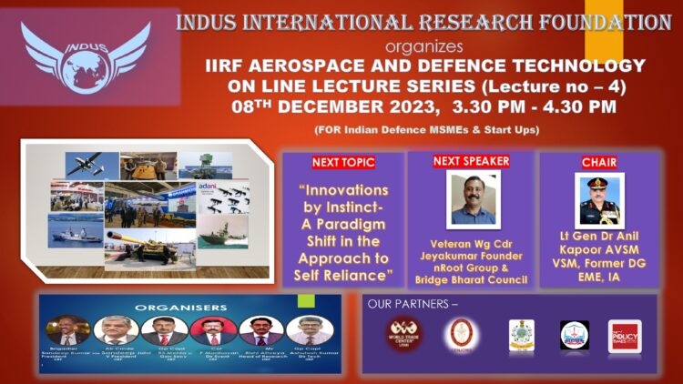 RECORDING OF IIRF AEROSPACE AND DEFENCE TECHNOLOGY  LECTURE SERIES (Lecture no – 4) 08TH DECEMBER 2023, “Innovations by Instinct- A Paradigm Shift in the Approach to Self Reliance” Speaker – Veteran Wg Cdr M Jeyakumar Founder & CMD “nRoot Technologies” & “Bridge Bharat Council”
