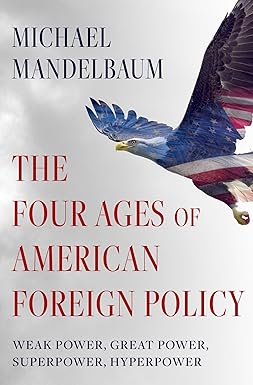 Book Review   The Four Ages Of American Foreign Policy Weak Power, Great Power, Superpower, Hyperpower (by Air Marshal Anil Khosla)